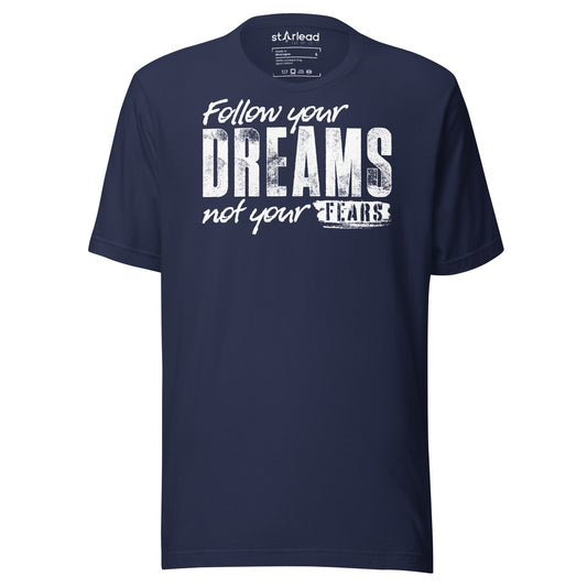 Follow Your Dreams Not Your Fears Unisex T-Shirt