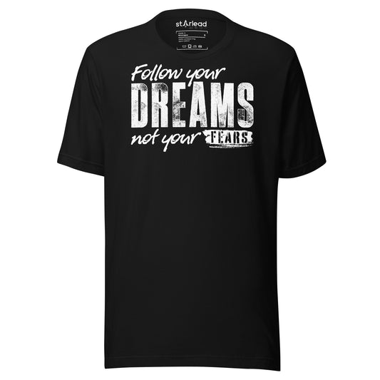 Follow Your Dreams Not Your Fears Unisex T-Shirt